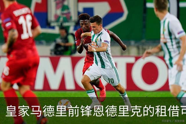 皇家马德里前锋恩德里克的租借可能性分析